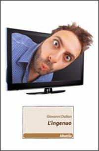 L' ingenuo - Giovanni Dallan - Libro Gruppo Albatros Il Filo 2011, Nuove voci | Libraccio.it