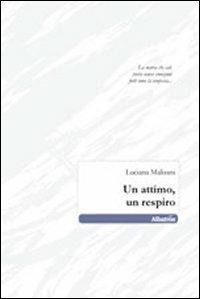 Un attimo, un respiro - Lucina Malisani - Libro Gruppo Albatros Il Filo 2011, Nuove voci | Libraccio.it