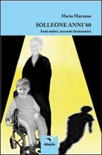 Solleone anni '60. Anni mitici, racconti drammatici - Mario Marzano - Libro Gruppo Albatros Il Filo 2012, Nuove voci | Libraccio.it