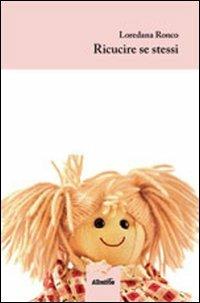 Ricucire se stessi - Loredana Ronco - Libro Gruppo Albatros Il Filo 2012, Nuove voci | Libraccio.it