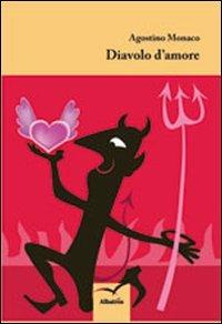 Diavolo d'amore - Agostino Monaco - Libro Gruppo Albatros Il Filo 2012, Nuove voci | Libraccio.it