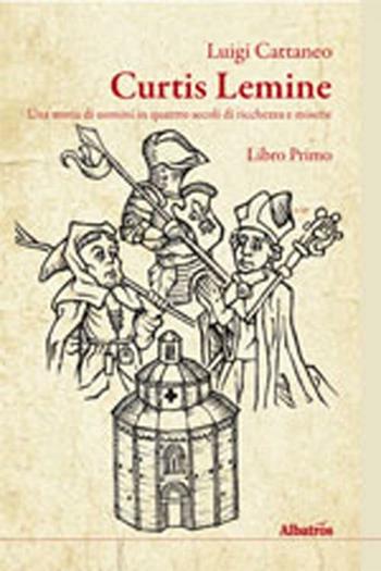 Curtis lemine. Una storia di uomini in quattro secoli di ricchezza e miserie. Vol. 1 - Luigi Cattaneo - Libro Gruppo Albatros Il Filo 2012, Albatros. Gli speciali | Libraccio.it