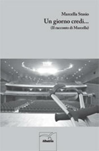 Un giorno credi... (Il racconto di Marcella) - Marcella Stasio - Libro Gruppo Albatros Il Filo 2012, Nuove voci | Libraccio.it