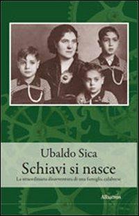 Schiavi si nasce. La straordinaria disavventura di una famiglia calabrese - Ubaldo Sica - Libro Gruppo Albatros Il Filo 2012, Albatros. Gli speciali | Libraccio.it