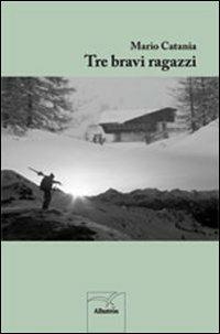 Tre bravi ragazzi - Mario Catania - Libro Gruppo Albatros Il Filo 2012, Nuove voci | Libraccio.it