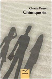 Chiunque sia - Claudia Varese - Libro Gruppo Albatros Il Filo 2012, Nuove voci | Libraccio.it