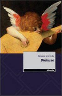 Biribisso - Tiziana Scarzella - Libro Gruppo Albatros Il Filo 2012, Nuove voci | Libraccio.it