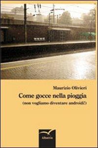 Come gocce nella pioggia (non vogliamo diventare androidi!) - Maurizio Olivieri - Libro Gruppo Albatros Il Filo 2012, Nuove voci | Libraccio.it