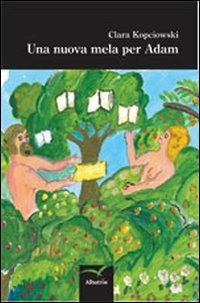 Una nuova mela per Adam - Clara Costa Kopciowski - Libro Gruppo Albatros Il Filo 2012, Nuove voci | Libraccio.it