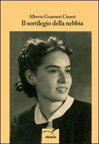 Il sortilegio della nebbia - Alberto Guarneri Cirami - Libro Gruppo Albatros Il Filo 2013, Nuove voci | Libraccio.it