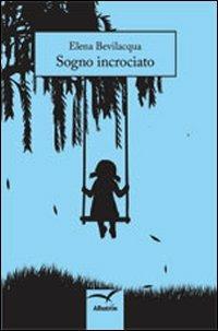 Sogno incrociato - Elena Bevilacqua - Libro Gruppo Albatros Il Filo 2012, Nuove voci | Libraccio.it
