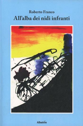 All'alba dei nidi infranti - Roberto Franco - Libro Gruppo Albatros Il Filo 2012, Nuove voci | Libraccio.it