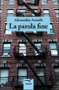 La parola fine - Alessandro Annulli - Libro Gruppo Albatros Il Filo 2012, Nuove voci | Libraccio.it