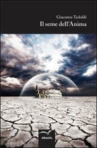Il seme dell'anima - Giacomo Tedoldi - Libro Gruppo Albatros Il Filo 2012, Nuove voci | Libraccio.it