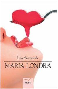 Maria Londra - Lisa Armando - Libro Gruppo Albatros Il Filo 2013, Nuove voci | Libraccio.it