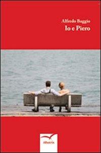 Io e Piero - Alfredo Baggio - Libro Gruppo Albatros Il Filo 2012, Nuove voci | Libraccio.it