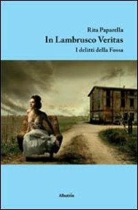 In lambrusco veritas. I delitti della fossa - Rita Paparella - Libro Gruppo Albatros Il Filo 2012, Nuove voci | Libraccio.it