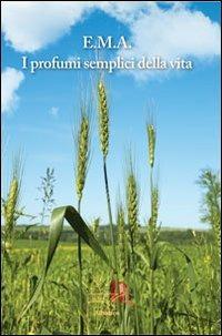 I profumi semplici della vita - E.M.A. - Libro Gruppo Albatros Il Filo 2013, Nuove voci | Libraccio.it