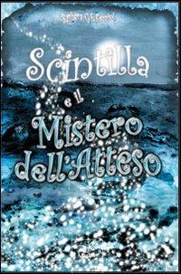 Scintilla e il mistero dell'atteso - Barbara G. Fazzini - Libro Gruppo Albatros Il Filo 2013, Nuove voci | Libraccio.it