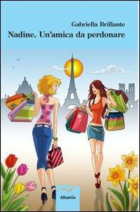 Nadine. Un'amica da perdonare - Gabriella Brillante - Libro Gruppo Albatros Il Filo 2013, Nuove voci | Libraccio.it