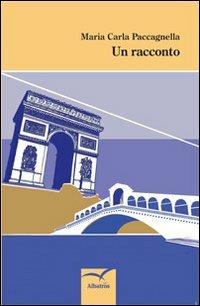Un racconto - M. Carla Paccagnella - Libro Gruppo Albatros Il Filo 2013, Nuove voci | Libraccio.it