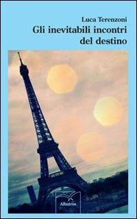 Gli inevitabili incontri del destino - Luca Terenzoni - Libro Gruppo Albatros Il Filo 2013, Nuove voci | Libraccio.it
