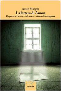 La lettera di Amon. Un percorso che nasce da lontano... destino di una ragazza - Amon Mangni - Libro Gruppo Albatros Il Filo 2013, Nuove voci | Libraccio.it