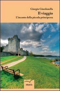L'incanto della piccola principessa. Il viaggio - Giorgio Giurdanella - Libro Gruppo Albatros Il Filo 2013, Nuove voci | Libraccio.it