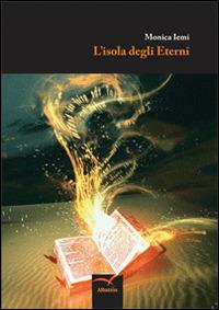 L' isola degli eterni - Monica Iemi - Libro Gruppo Albatros Il Filo 2014, Nuove voci | Libraccio.it
