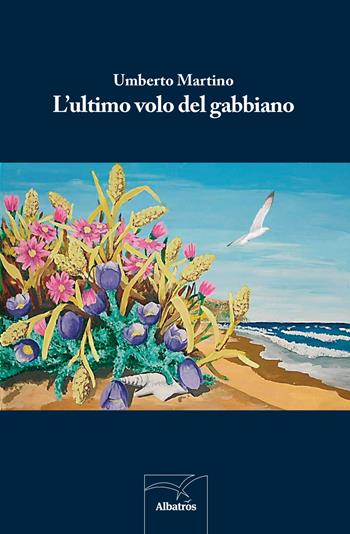 L' ultimo volo del gabbiano - Umberto Martino - Libro Gruppo Albatros Il Filo 2014, Nuove voci | Libraccio.it