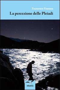 La percezione delle Pleiadi - Francesco Fontana - Libro Gruppo Albatros Il Filo 2014, Nuove voci | Libraccio.it