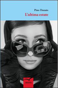 L' ultima estate - Pino Donato - Libro Gruppo Albatros Il Filo 2014, Nuove voci | Libraccio.it