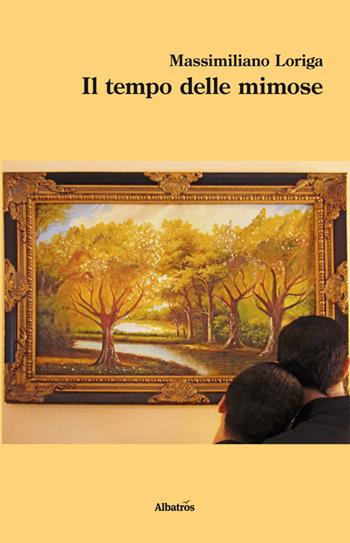 Il tempo delle mimose - Massimiliano Loriga - Libro Gruppo Albatros Il Filo 2014, Nuove voci | Libraccio.it