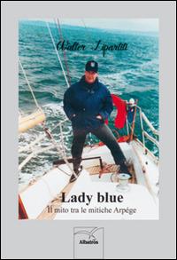 Lady blue. Il mito tra le mitiche arpége - Walter Lipartiti - Libro Gruppo Albatros Il Filo 2014, Nuove voci | Libraccio.it