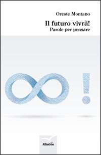 Il futuro vivrà! Parole per pensare - Oreste Montano - Libro Gruppo Albatros Il Filo 2014, Nuove voci | Libraccio.it