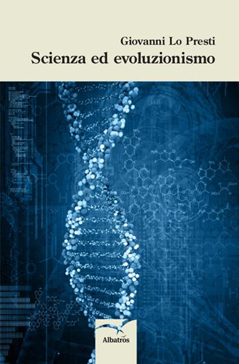 Scienza ed evoluzionismo - Giovanni Lo Presti - Libro Gruppo Albatros Il Filo 2014, Nuove voci | Libraccio.it