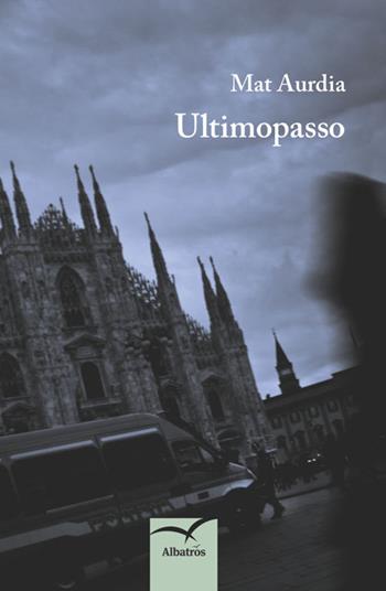 Ultimo passo - Aurdia Mat - Libro Gruppo Albatros Il Filo 2014, Nuove voci | Libraccio.it