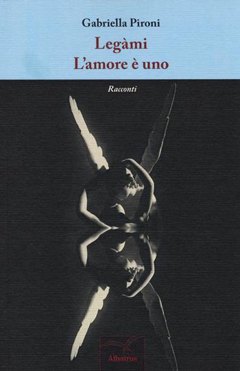 Legàmi-L'amore è uno - Gabriella Pironi - Libro Gruppo Albatros Il Filo 2014, Nuove voci | Libraccio.it