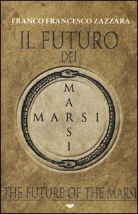 Il futuro dei Marsi-The future of the Marsi. Ediz. bilingue - Franco Zazzara - Libro Gruppo Albatros Il Filo 2014, Gli Speciali | Libraccio.it