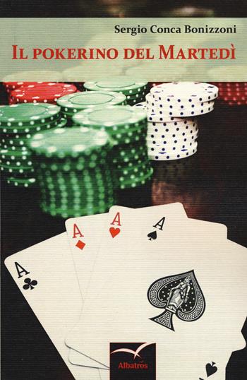 Il pokerino del martedì - Sergio Conca Bonizzoni - Libro Gruppo Albatros Il Filo 2015, Nuove voci. Tracce | Libraccio.it
