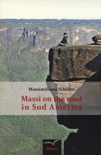 Massi on the road in Sud America - Massimiliano Schilirò - Libro Gruppo Albatros Il Filo 2015, Nuove voci. Chronos | Libraccio.it