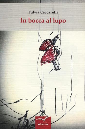 In bocca al lupo - Fulvia Ceccarelli - Libro Gruppo Albatros Il Filo 2015, Nuove voci. Chronos | Libraccio.it