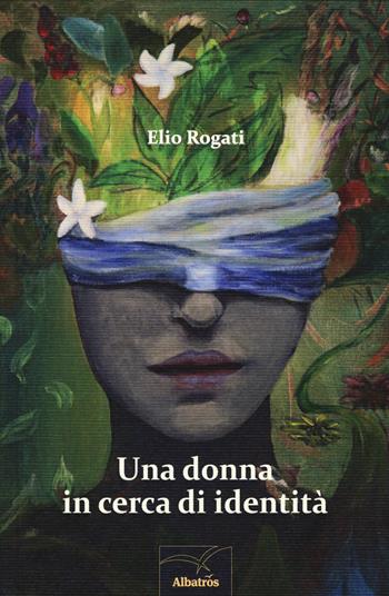 Una donna in cerca di identità - Elio Rogati - Libro Gruppo Albatros Il Filo 2015, Nuove voci. Terre | Libraccio.it