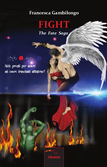 Fight. The fate saga - Francesca Gambilongo - Libro Gruppo Albatros Il Filo 2015, Nuove voci. Imago | Libraccio.it