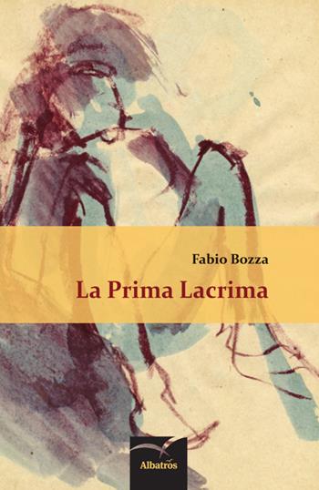 La prima lacrima - Fabio Bozza - Libro Gruppo Albatros Il Filo 2016, Nuove voci | Libraccio.it