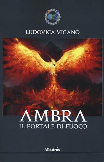 Ambra. Il portale di fuoco - Ludovica Viganò - Libro Gruppo Albatros Il Filo 2016, Albatros. Gli speciali | Libraccio.it