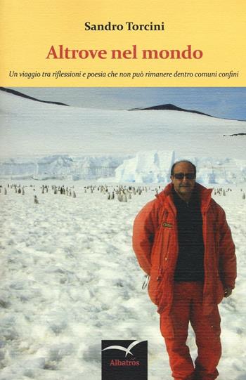 Altrove nel mondo. Un viaggio tra riflessioni e poesia che non può rimanere dentro comuni confini - Sandro Torcini - Libro Gruppo Albatros Il Filo 2016, Nuove voci | Libraccio.it