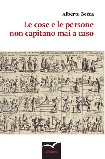 Le cose e le persone non capitano mai a caso - Alberto Becca - Libro Gruppo Albatros Il Filo 2016, Nuove voci | Libraccio.it