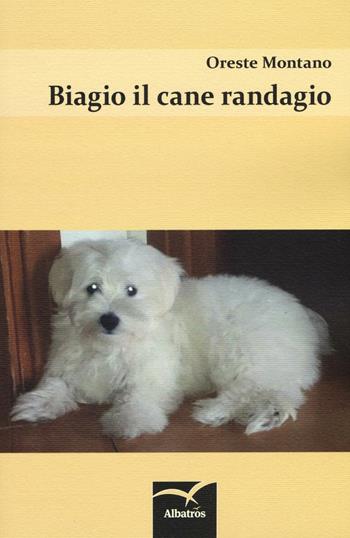 Biagio il cane randagio - Oreste Montano - Libro Gruppo Albatros Il Filo 2016, Nuove voci. Fabulae | Libraccio.it