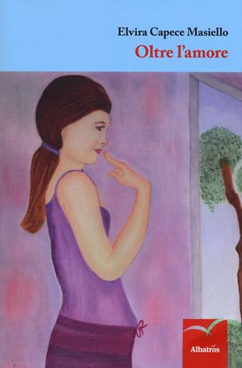 Oltre l'amore - Elvira Capece Masiello - Libro Gruppo Albatros Il Filo 2016, Nuove voci. Strade | Libraccio.it